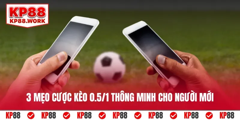 3 mẹo cược kèo 0.5/1 thông minh cho người mới