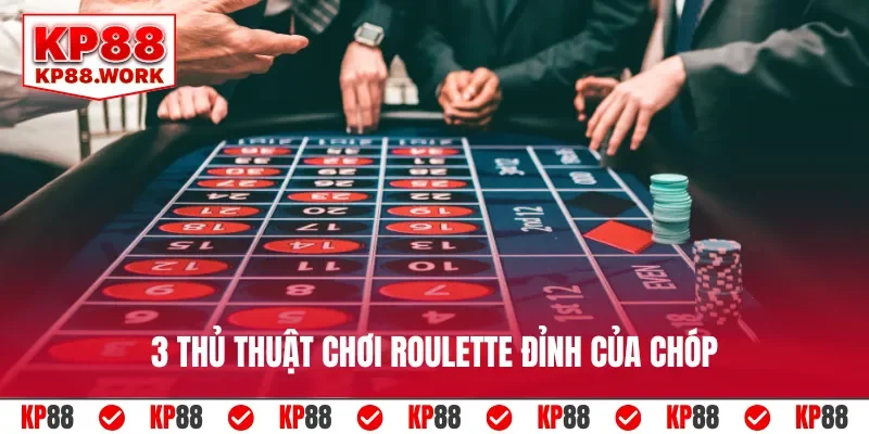 3 thủ thuật chơi Roulette đỉnh của chóp