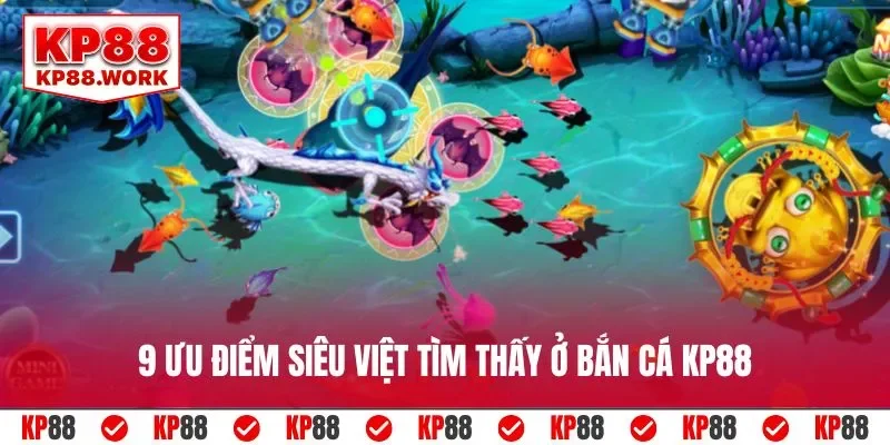 9 ưu điểm siêu việt tìm thấy ở bắn cá KP88